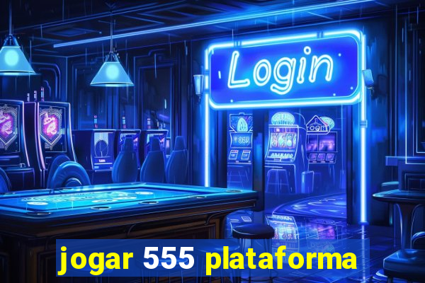 jogar 555 plataforma